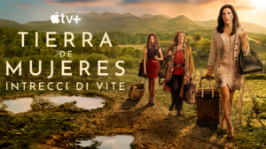 Tierra de mujeres - Intrecci di vite - novità Apple TV+ giugno 2024 da non perdere
